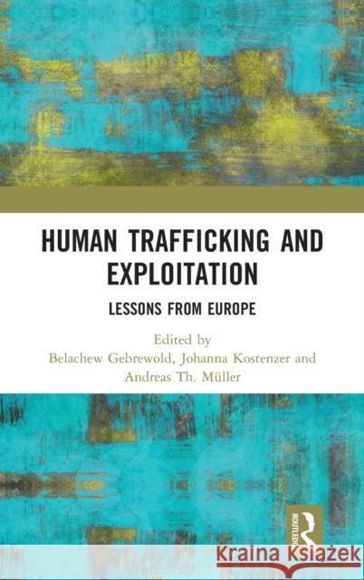 Human Trafficking and Exploitation: Lessons from Europe Belachew Gebrewold Andreas Th Muller Johanna Kostenzer 9780415791274 Routledge
