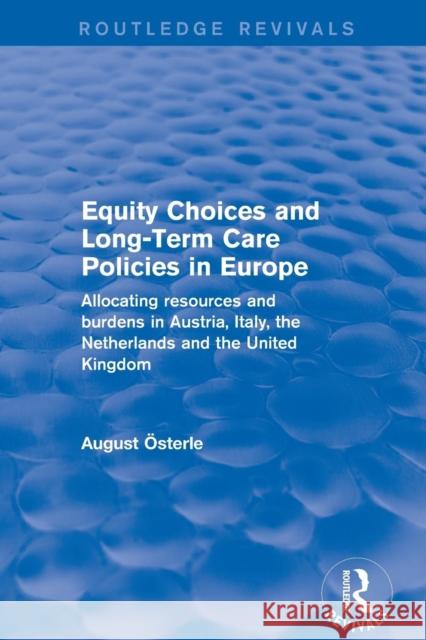 Revival: Equity Choices and Long-Term Care Policies in Europe (2001): Allocating Resources and Burdens in Austria, Italy, the N Österle, August 9780415791465