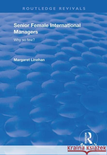 Senior Female International Managers: Why So Few? Linehan, Margaret 9780415791472