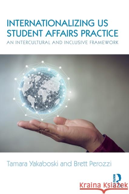 Internationalizing US Student Affairs Practice: An Intercultural and Inclusive Framework Yakaboski, Tamara 9780415791939 Routledge