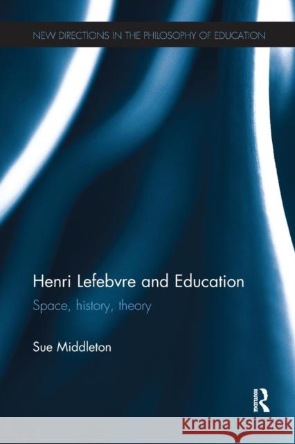 Henri Lefebvre and Education: Space, History, Theory Sue Middleton 9780415792110 Routledge