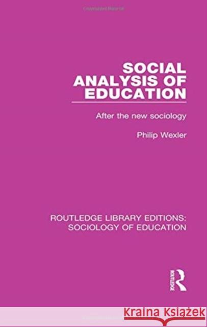 Social Analysis of Education: After the new sociology Philip Wexler   9780415792134 Routledge