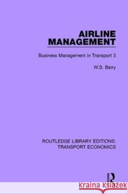 Airline Management: Business Management in Transport 3 W. S. Barry 9780415792226 Routledge