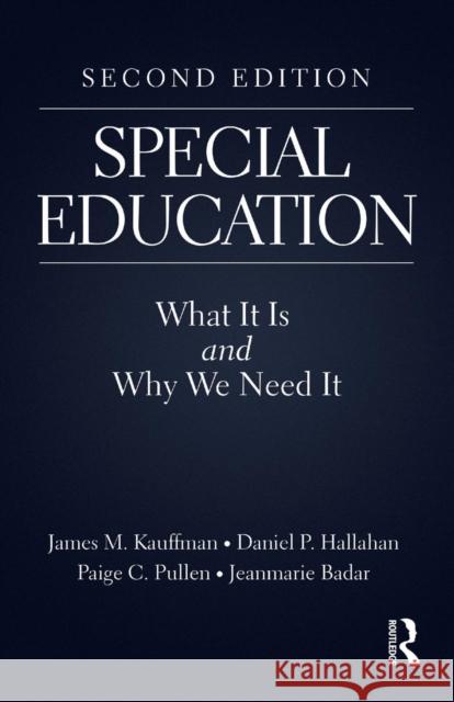 Special Education: What It Is and Why We Need It James M. Kauffman Daniel Hallahan Paige C. Pullen 9780415792318