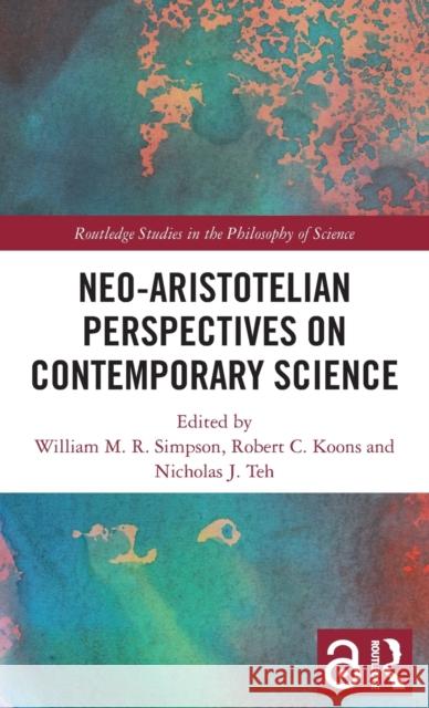 Neo-Aristotelian Perspectives on Contemporary Science William M. R. Simpson Robert C. Koons Nicholas J. Teh 9780415792561 Routledge