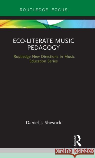 Eco-Literate Music Pedagogy Shevock, Daniel J. 9780415792578