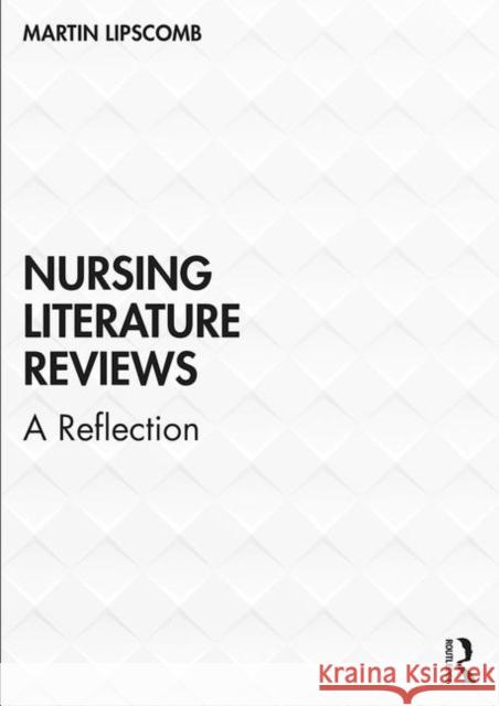 Nursing Literature Reviews: A Reflection Lipscomb, Martin 9780415792714 Routledge