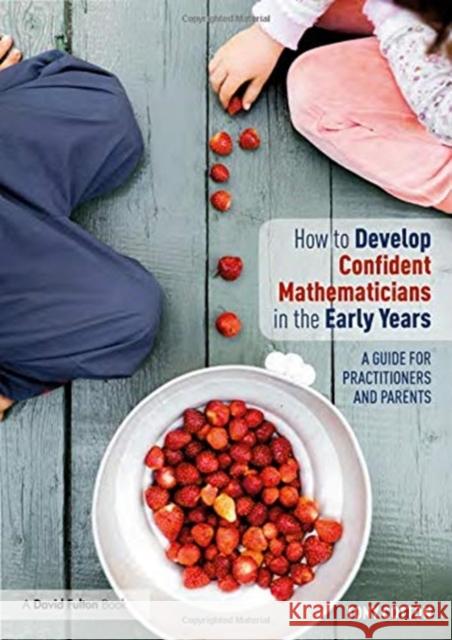 How to Develop Confident Mathematicians in the Early Years: A Guide for Practitioners and Parents Tony Cotton Alice Hansen 9780415792790 Routledge