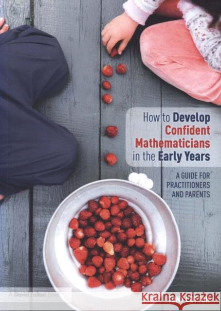 How to Develop Confident Mathematicians in the Early Years: A Guide for Practitioners and Parents Tony Cotton Alice Hansen 9780415792806 Routledge