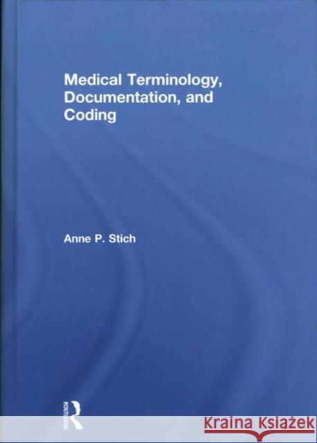 Medical Terminology, Documentation, and Coding Anne Stich 9780415792851 Routledge