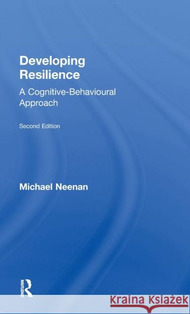 Developing Resilience: A Cognitive-Behavioural Approach Michael Neenan 9780415792899 Routledge