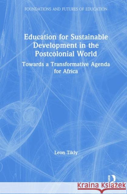 Education for Sustainable Development in the Postcolonial World: Towards a Transformative Agenda for Africa Tikly, Leon 9780415792943 Routledge
