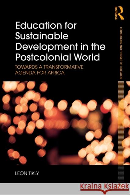 Education for Sustainable Development in the Postcolonial World: Towards a Transformative Agenda for Africa Tikly, Leon 9780415792967 Routledge