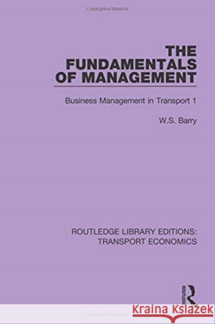 The Fundamentals of Management: Business Management in Transport 1 W. S. Barry 9780415793131 Routledge