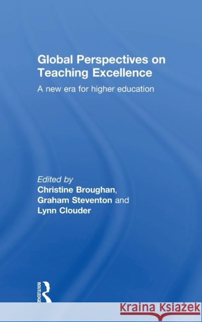 Global Perspectives on Teaching Excellence: A New Era for Higher Education Christine Broughan Graham Steventon Lynn Clouder 9780415793148