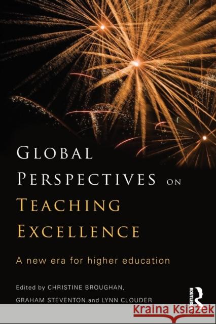 Global Perspectives on Teaching Excellence: A New Era for Higher Education Christine Broughan Graham Steventon Lynn Clouder 9780415793155
