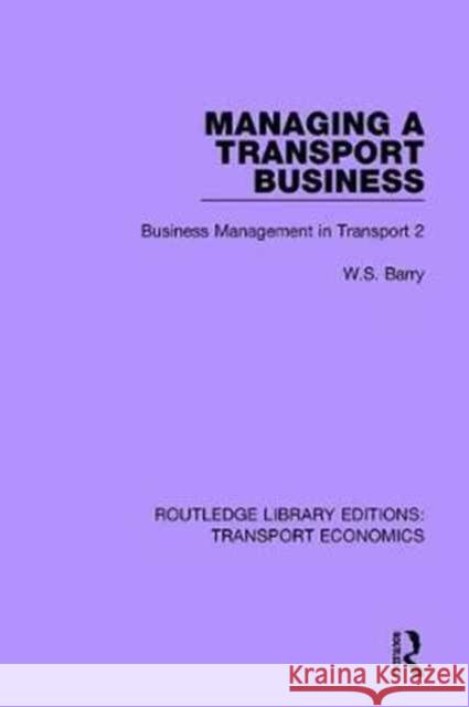 Managing a Transport Business: Business Management in Transport 2 W.S. Barry 9780415793186 Taylor and Francis