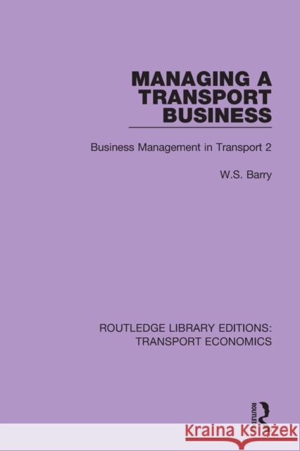 Managing a Transport Business: Business Management in Transport 2 W. S. Barry 9780415793193 Routledge