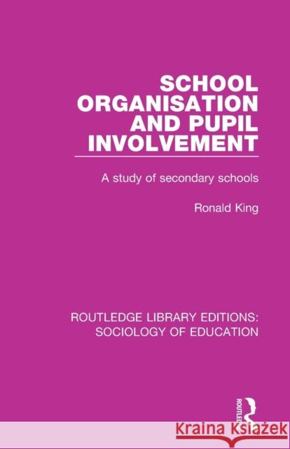 School Organisation and Pupil Involvement: A Study of Secondary Schools Ronald King 9780415793216 Routledge