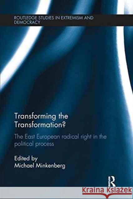 Transforming the Transformation?: The East European Radical Right in the Political Process Michael Minkenberg 9780415793360