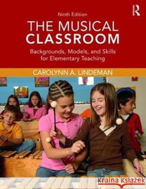 The Musical Classroom: Backgrounds, Models, and Skills for Elementary Teaching Carolynn Lindeman 9780415793643 Routledge