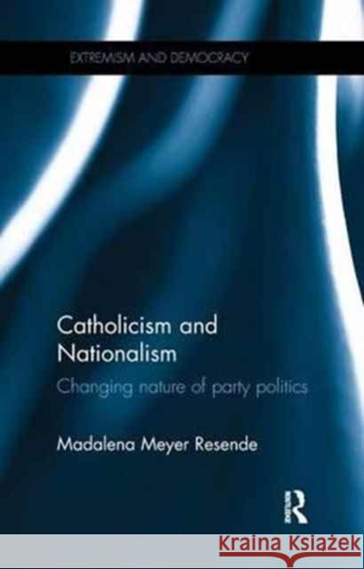 Catholicism and Nationalism: Changing Nature of Party Politics Madalena Meyer Resende 9780415793674