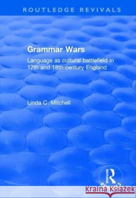 Grammar Wars: Language as Cultural Battlefield in 17th and 18th Century England Mitchell, Linda 9780415793797