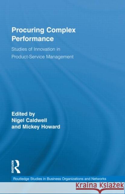 Procuring Complex Performance: Studies of Innovation in Product-Service Management Caldwell, Nigel 9780415800051 Routledge