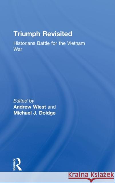 Triumph Revisited: Historians Battle for the Vietnam War Wiest, Andrew 9780415800204