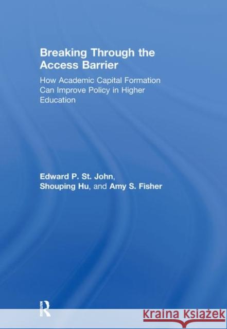 Breaking Through the Access Barrier: How Academic Capital Formation Can Improve Policy in Higher Education St John, Edward P. 9780415800327 Taylor and Francis