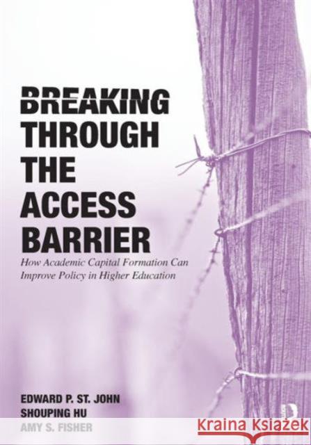 Breaking Through the Access Barrier: How Academic Capital Formation Can Improve Policy in Higher Education St John, Edward P. 9780415800334 Taylor and Francis