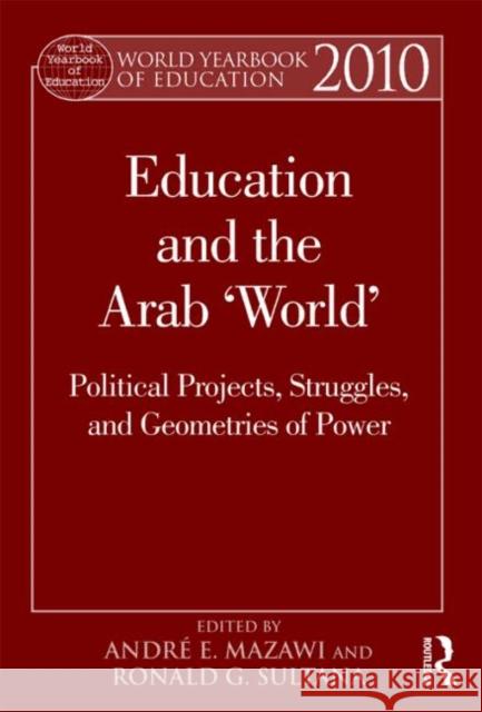 World Yearbook of Education 2010: Education and the Arab 'World': Political Projects, Struggles, and Geometries of Power Mazawi, André E. 9780415800341