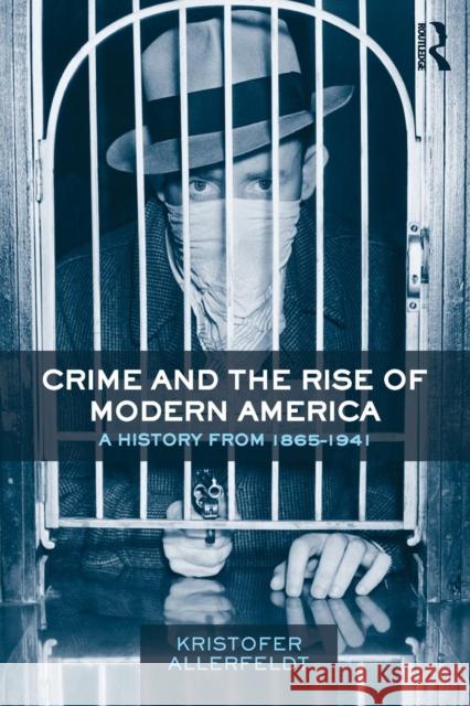 Crime and the Rise of Modern America: A History from 1865-1941 Allerfeldt, Kristofer 9780415800457