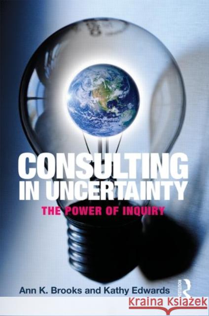 Consulting in Uncertainty: The Power of Inquiry Brooks, Ann 9780415800495 0