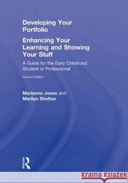 Developing Your Portfolio - Enhancing Your Learning and Showing Your Stuff : A Guide for the Early Childhood Student or Professional Marianne Jones Marilyn Shelton  9780415800518