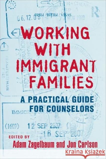 Working with Immigrant Families: A Practical Guide for Counselors Zagelbaum, Adam 9780415800617 Taylor and Francis