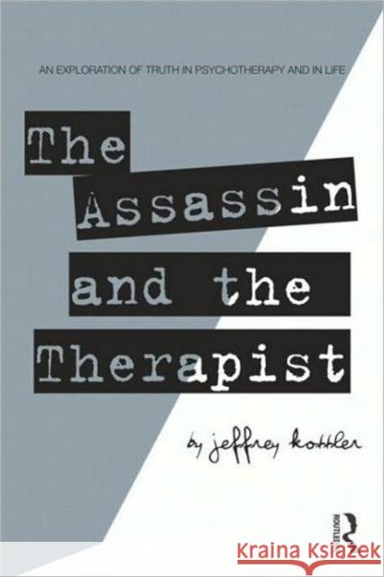 The Assassin and the Therapist: An Exploration of Truth in Psychotherapy and in Life Kottler, Jeffrey 9780415800648
