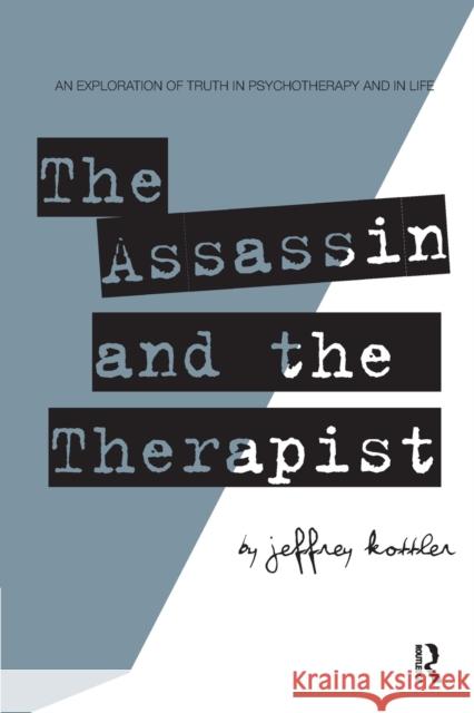The Assassin and the Therapist: An Exploration of Truth in Psychotherapy and in Life Kottler, Jeffrey 9780415800655