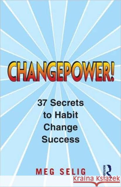 Changepower!: 37 Secrets to Habit Change Success Selig, Meg 9780415800662