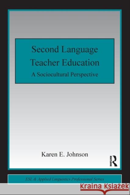 Second Language Teacher Education: A Sociocultural Perspective Johnson, Karen E. 9780415800792 0
