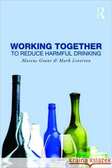 Working Together to Reduce Harmful Drinking: To Reduce Harmful Drinking Grant, Marcus 9780415800877 0