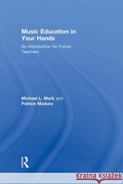 Music Education in Your Hands: An Introduction for Future Teachers Mark, Michael L. 9780415800891 Routledge