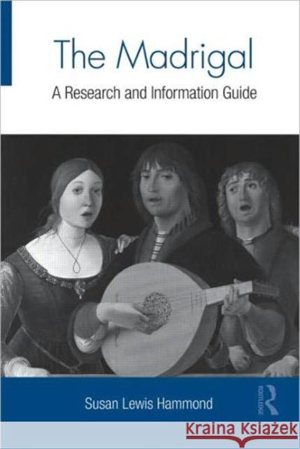 The Madrigal: A Research and Information Guide Hammond, Susan Lewis 9780415801027 Routledge