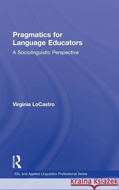 Pragmatics for Language Educators: A Sociolinguistic Perspective Locastro, Virginia 9780415801157 Taylor & Francis