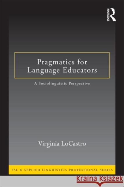Pragmatics for Language Educators: A Sociolinguistic Perspective Locastro, Virginia 9780415801164 0