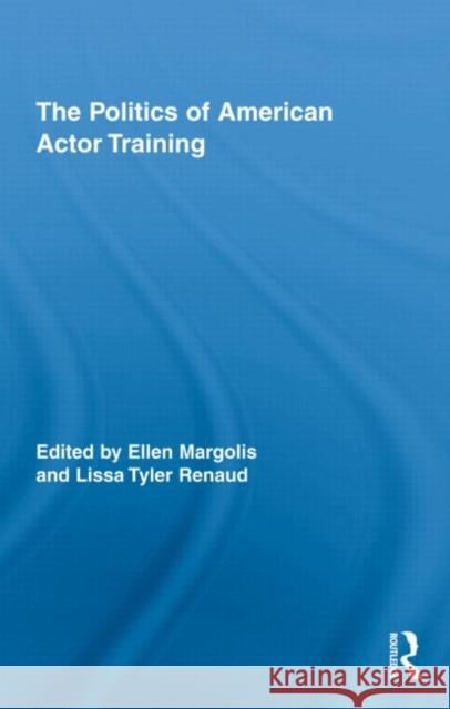 The Politics of American Actor Training Margolis Ellen                           Ellen Margolis Lissa Tyle 9780415801218 Routledge