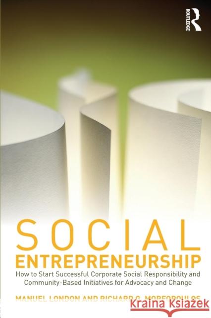 Social Entrepreneurship: How to Start Successful Corporate Social Responsibility and Community-Based Initiatives for Advocacy and Change London, Manuel 9780415801294