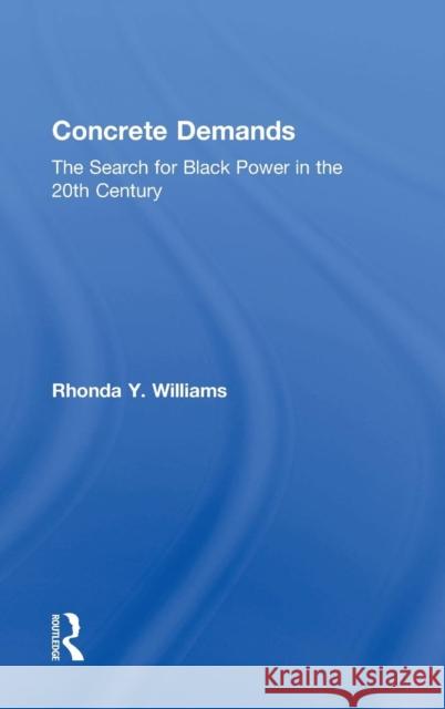Concrete Demands: The Search for Black Power in the 20th Century Rhonda Y. Williams 9780415801423 Routledge