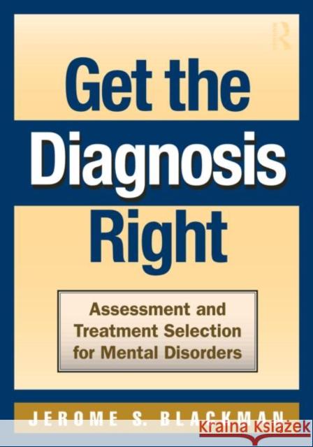 Get the Diagnosis Right: Assessment and Treatment Selection for Mental Disorders Blackman, Jerome S. 9780415801553 0