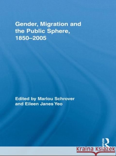 Gender, Migration, and the Public Sphere, 1850-2005 Marlou Schrover Eileen Yeo  9780415801720